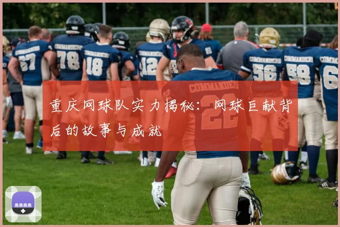 重庆网球队实力揭秘：网球巨献背后的故事与成就